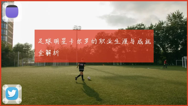 足球明星卡尔罗的职业生涯与成就全解析