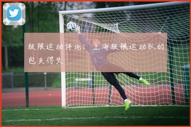 极限运动评论：上海极限运动队的包夹得失